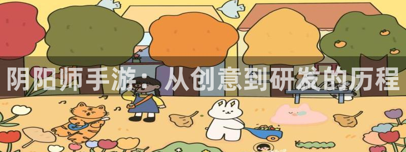 庄闲和游戏官网：阴阳师手游：从创意到研发的历程